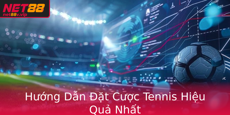 Hướng Dẫn Đặt Cược Tennis Hiệu Quả Nhất
