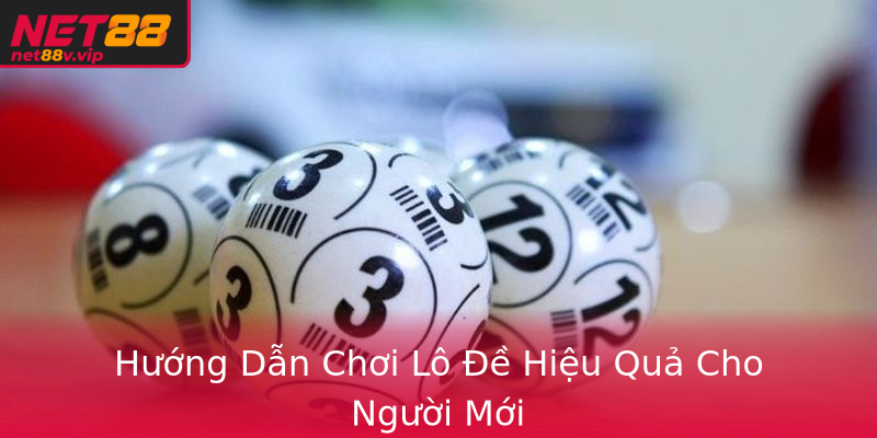 Hướng Dẫn Chơi Lô Đề Hiệu Quả Cho Người Mới