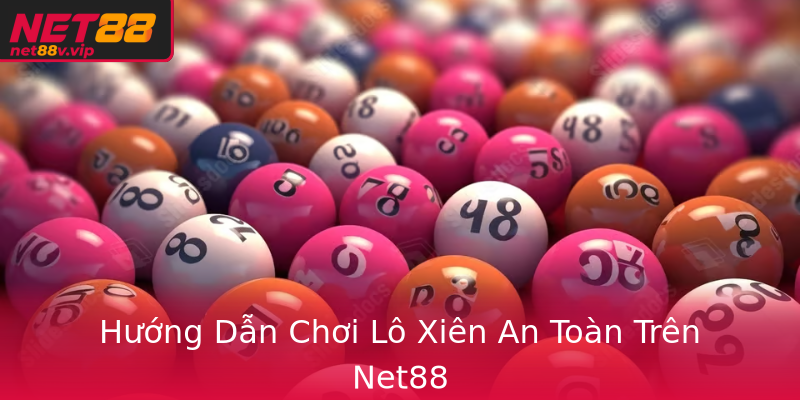 Hướng Dẫn Chơi Lô Xiên An Toàn Trên Net88