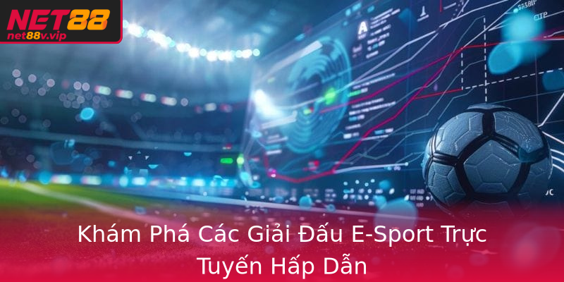 Khám Phá Các Giải Đấu E-Sport Trực Tuyến Hấp Dẫn