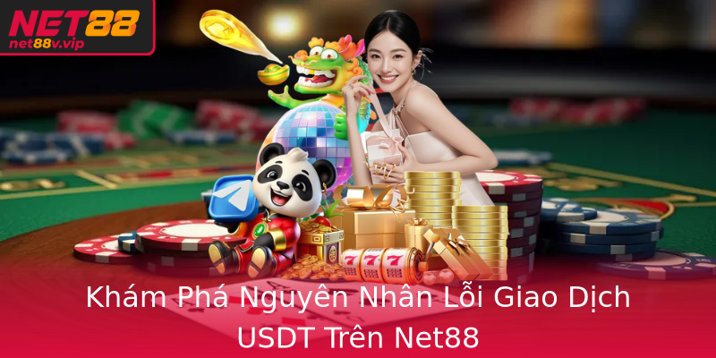 Khám Phá Nguyên Nhân Lỗi Giao Dịch USDT Trên Net88