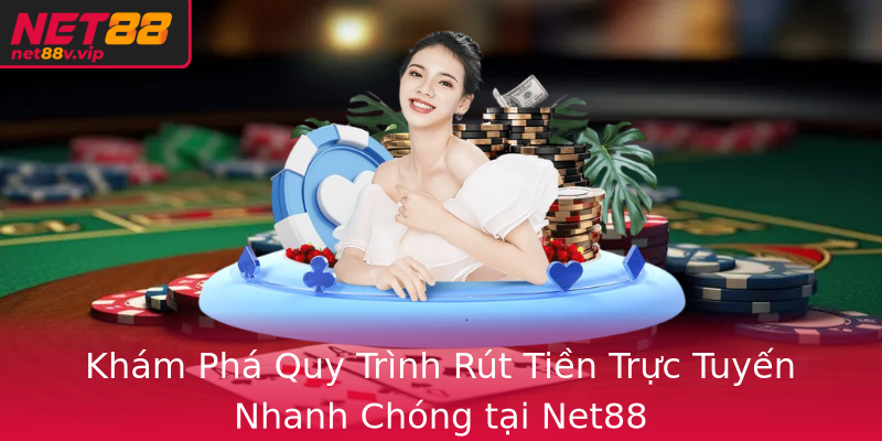 Khám Phá Quy Trình Rút Tiền Trực Tuyến Nhanh Chóng tại Net88