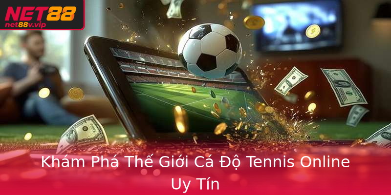 Khám Phá Thế Giới Cá Độ Tennis Online Uy Tín